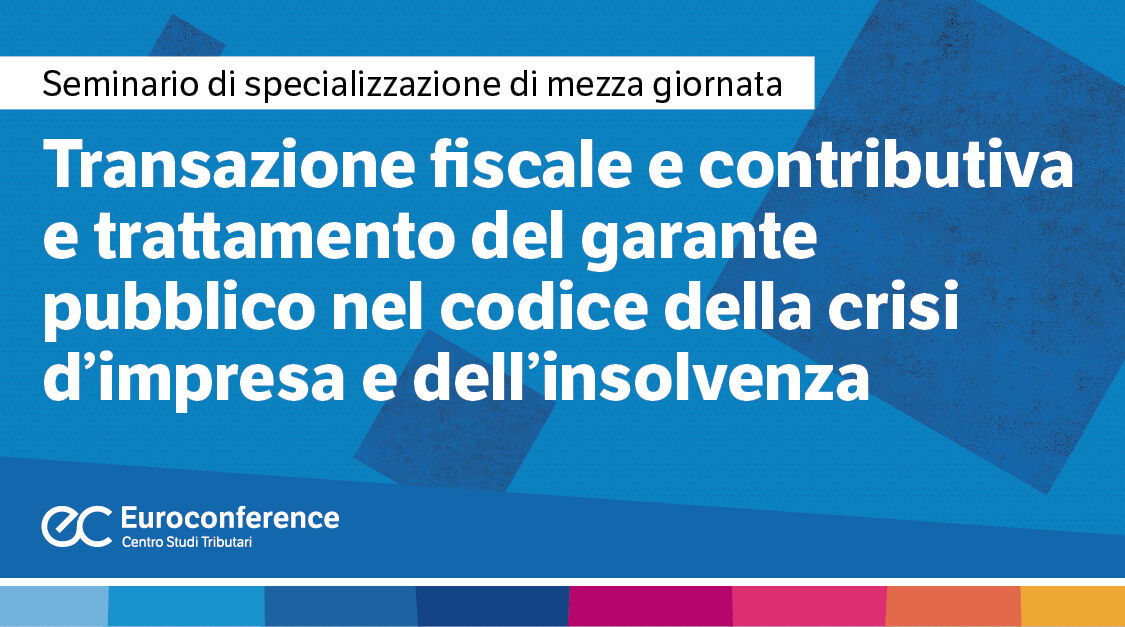 Immagine Transazione fiscale e contributiva e trattamento del garante pubblico nel codice della crisi d'impresa e dell'insolvenza | Euroconference